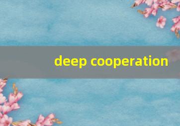 deep cooperation